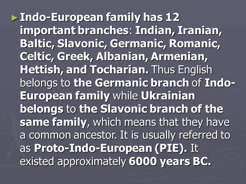 Indo-European family has 12 important branches: Indian, Iranian, Baltic, Slavonic, Germanic, Romanic, Celtic, Greek,